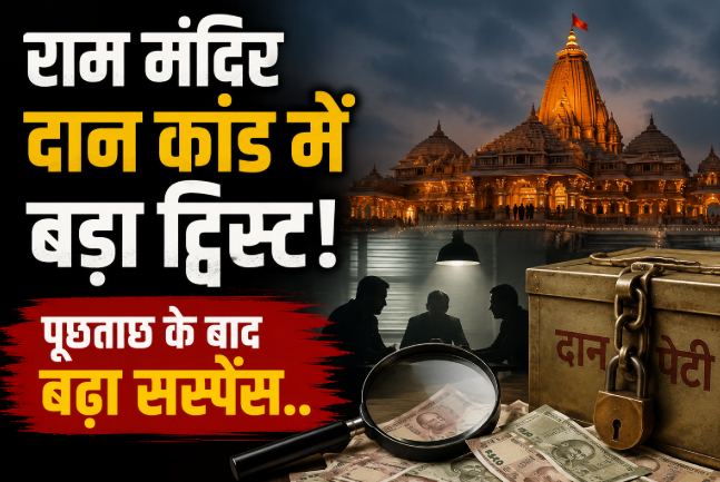 राम मंदिर के दान पर किसने डाला हाथ? जांच खोल रही परत-दर-परत राज, अब बड़े चेहरे हो रहे बेनकाब !
